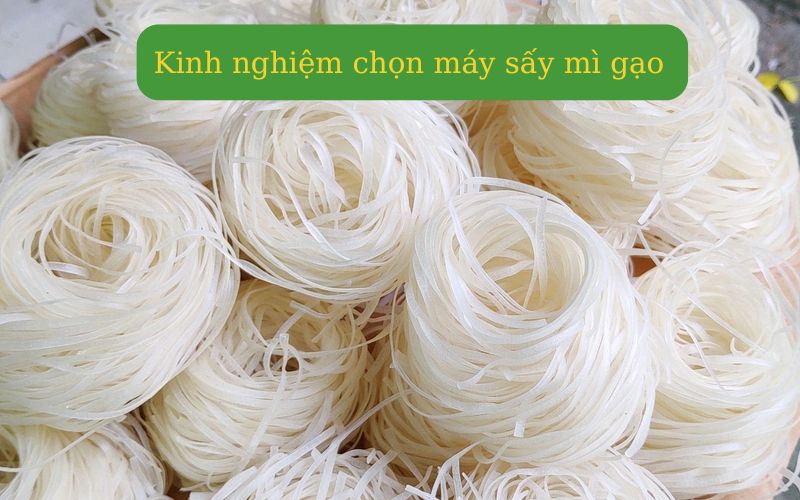 Chọn mua máy sấy mì gạo phù hợp